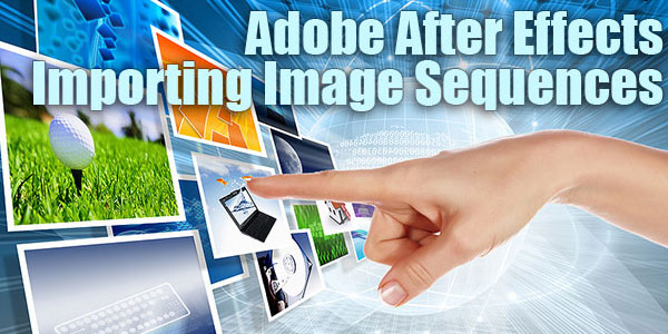 Adobe After Effects Quick Tip - Importing Image Sequences tutorial 